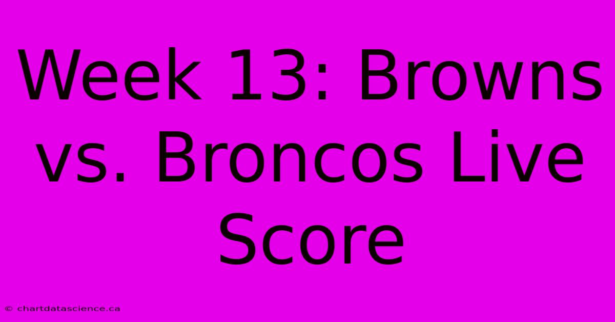 Week 13: Browns Vs. Broncos Live Score