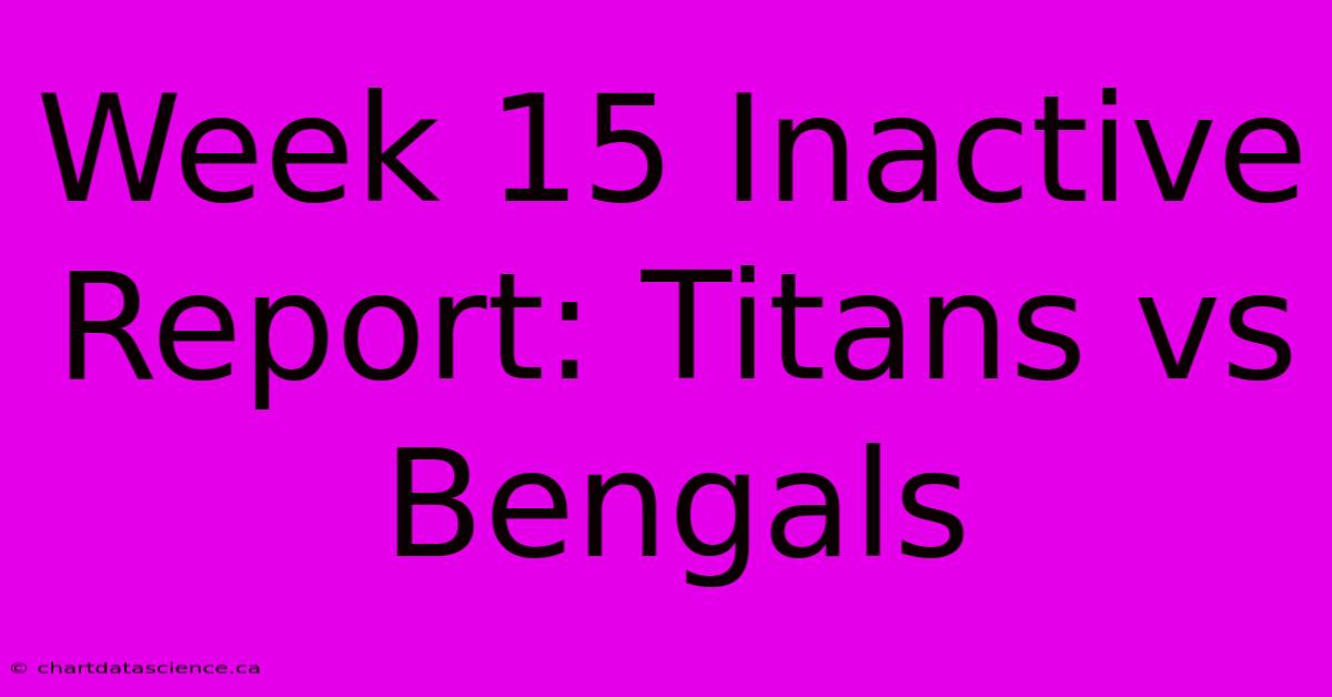 Week 15 Inactive Report: Titans Vs Bengals