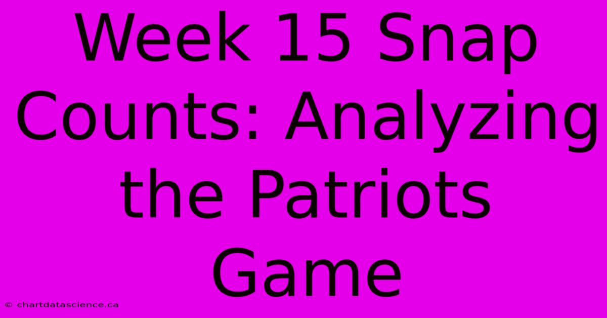 Week 15 Snap Counts: Analyzing The Patriots Game