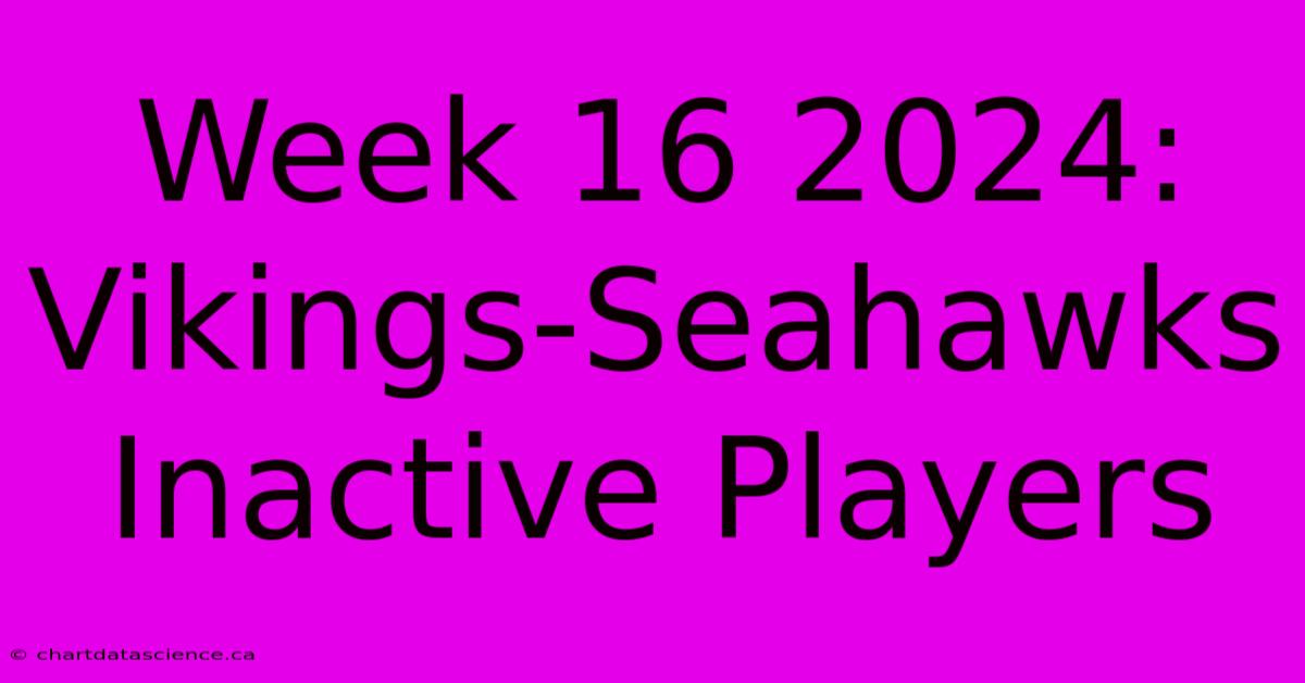 Week 16 2024: Vikings-Seahawks Inactive Players