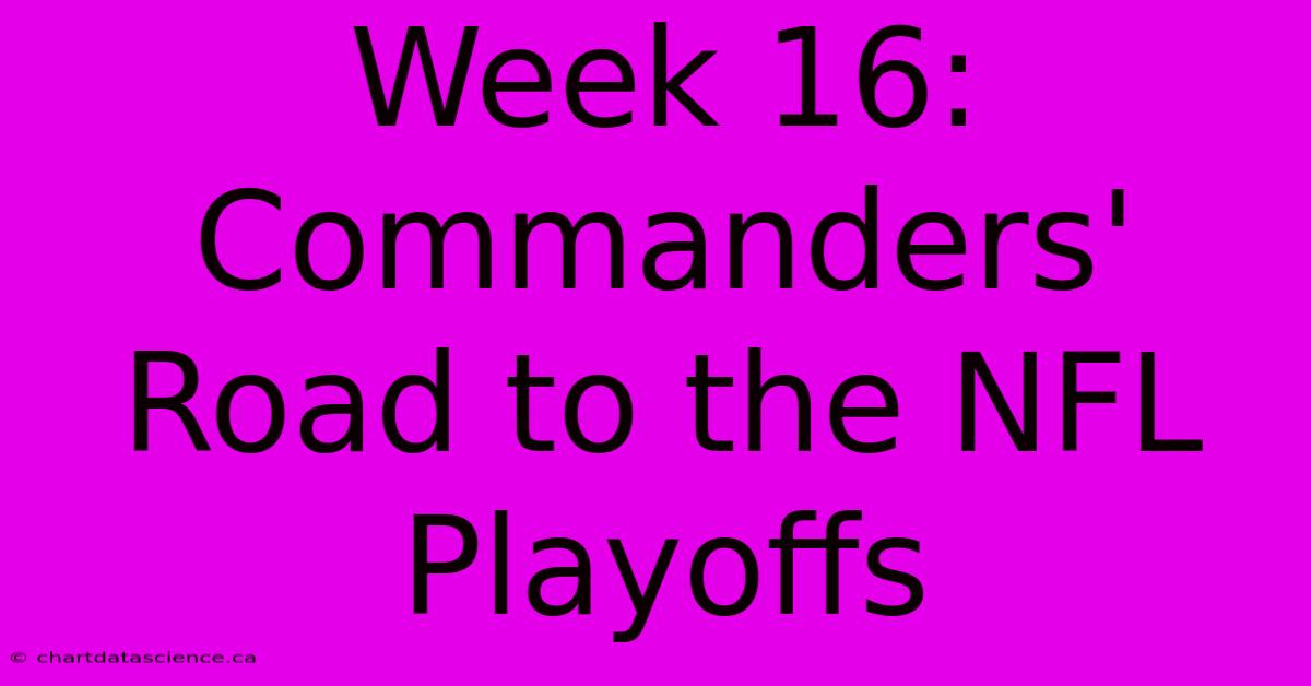 Week 16: Commanders' Road To The NFL Playoffs