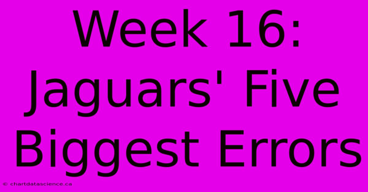 Week 16: Jaguars' Five Biggest Errors