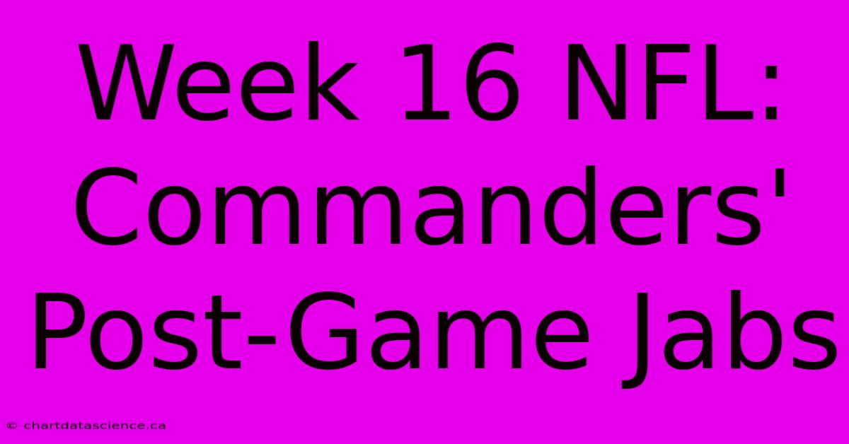 Week 16 NFL: Commanders' Post-Game Jabs