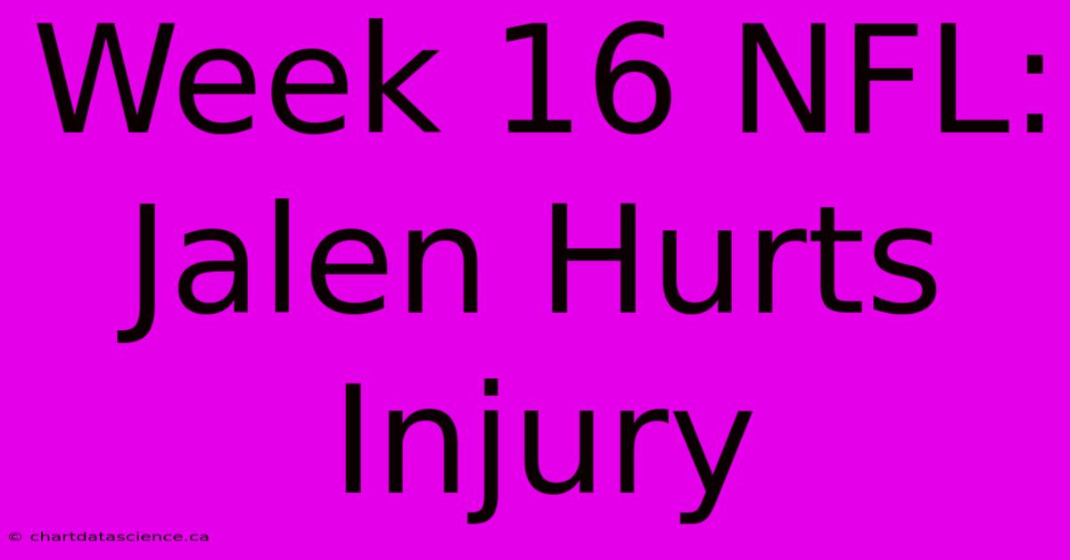 Week 16 NFL: Jalen Hurts Injury