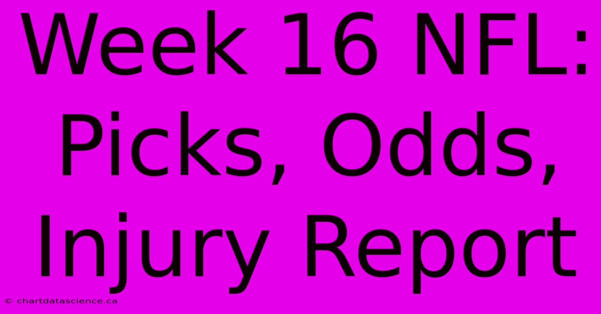 Week 16 NFL: Picks, Odds, Injury Report