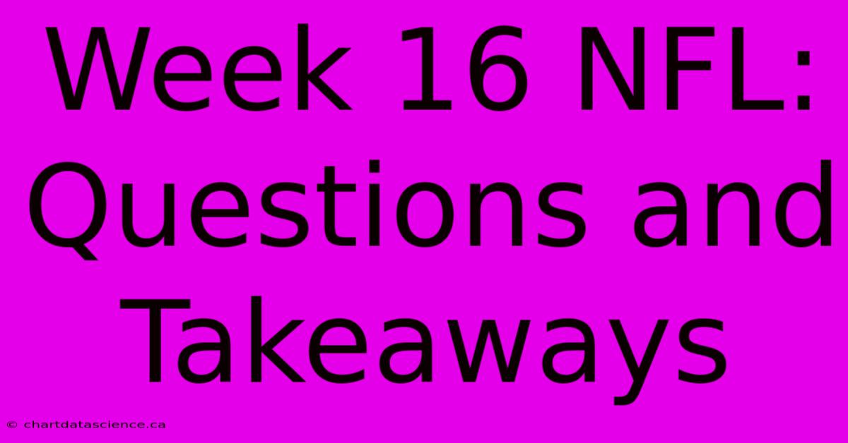 Week 16 NFL:  Questions And Takeaways