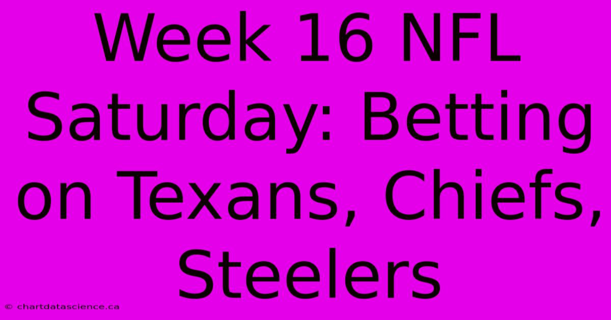 Week 16 NFL Saturday: Betting On Texans, Chiefs, Steelers