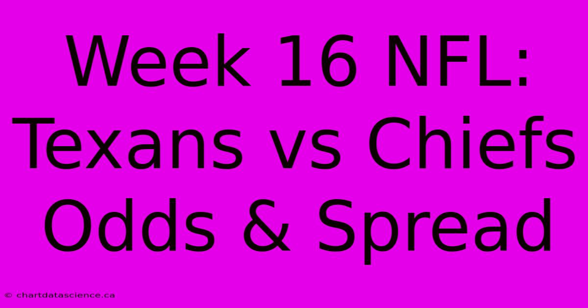 Week 16 NFL: Texans Vs Chiefs Odds & Spread