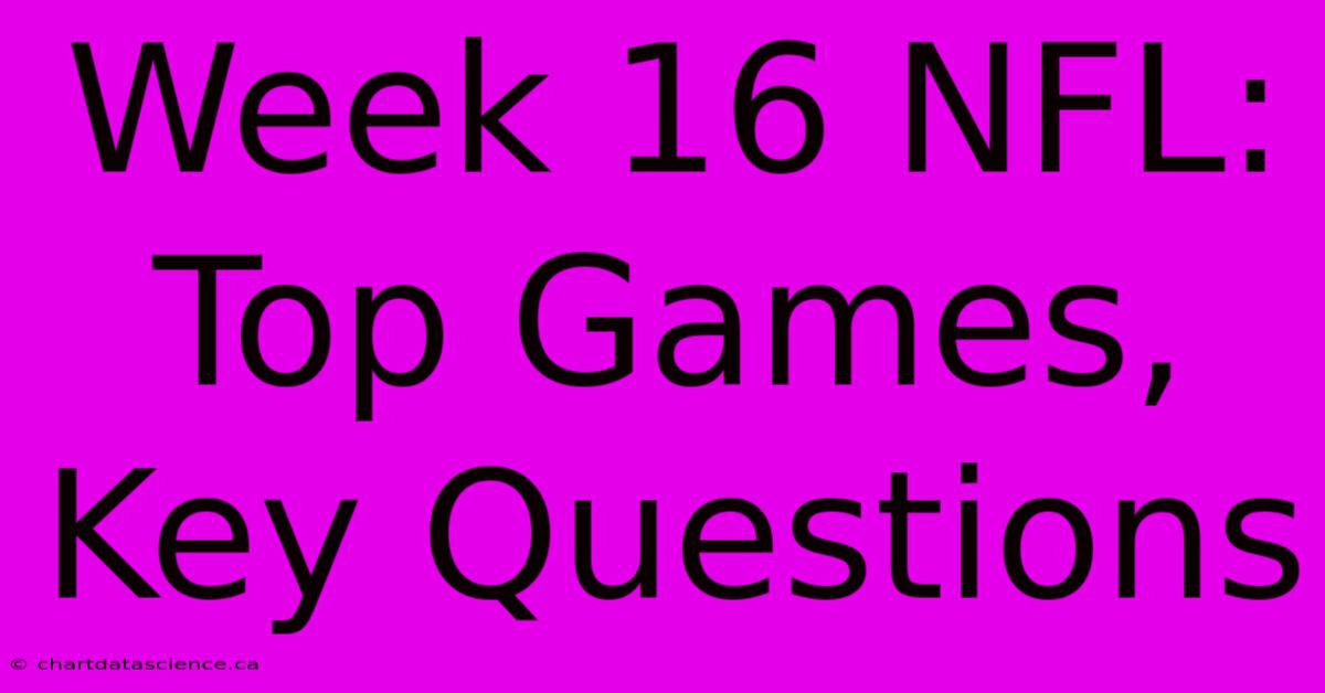 Week 16 NFL: Top Games, Key Questions