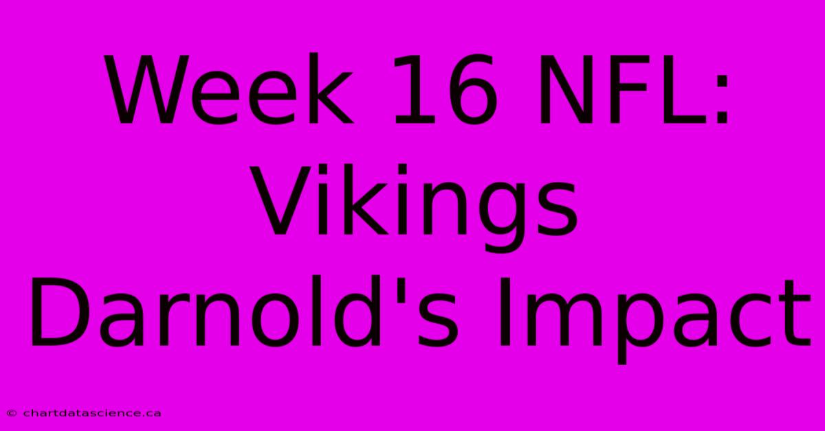 Week 16 NFL: Vikings Darnold's Impact