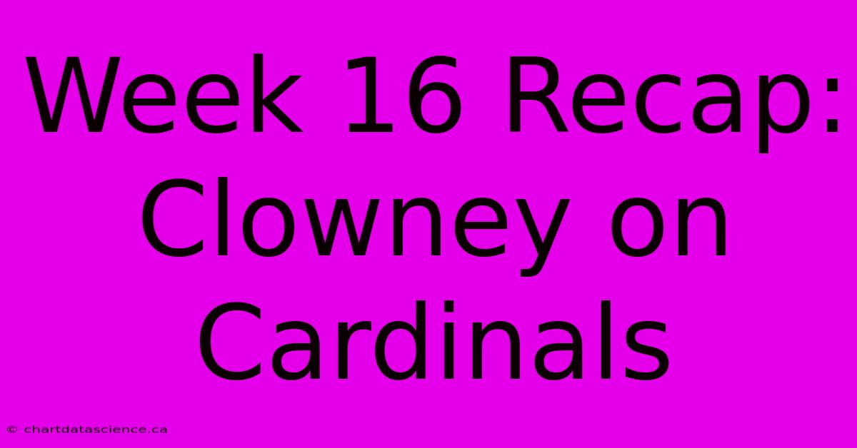 Week 16 Recap: Clowney On Cardinals