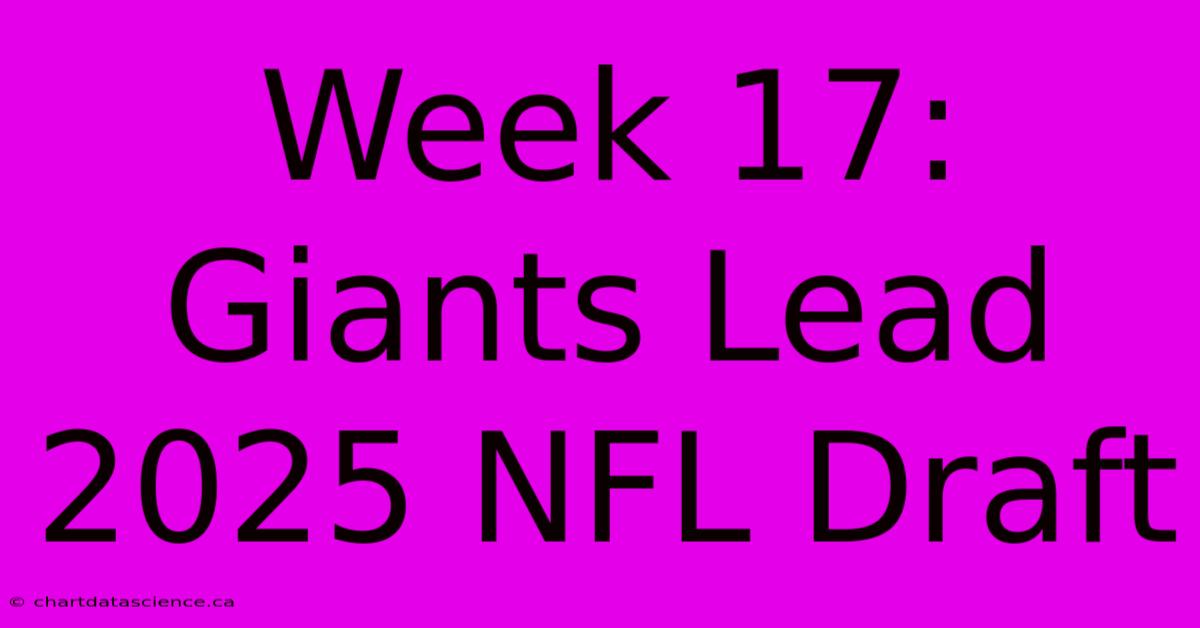 Week 17: Giants Lead 2025 NFL Draft