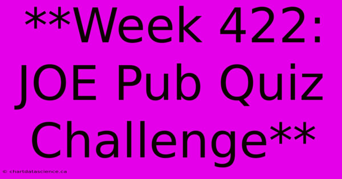 **Week 422: JOE Pub Quiz Challenge**