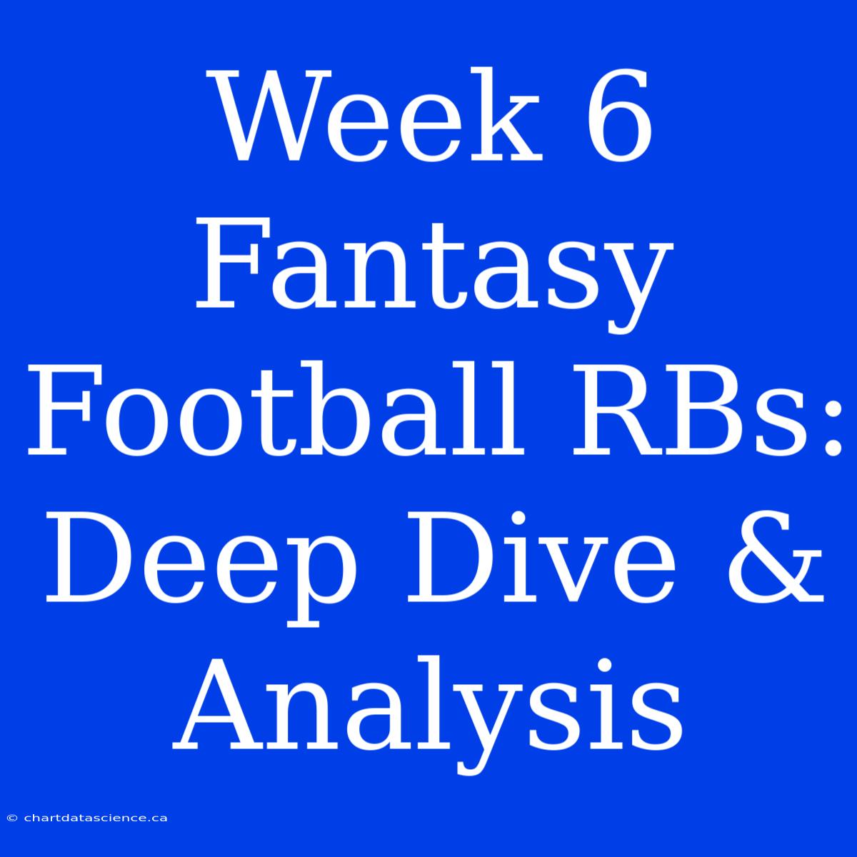 Week 6 Fantasy Football RBs: Deep Dive & Analysis