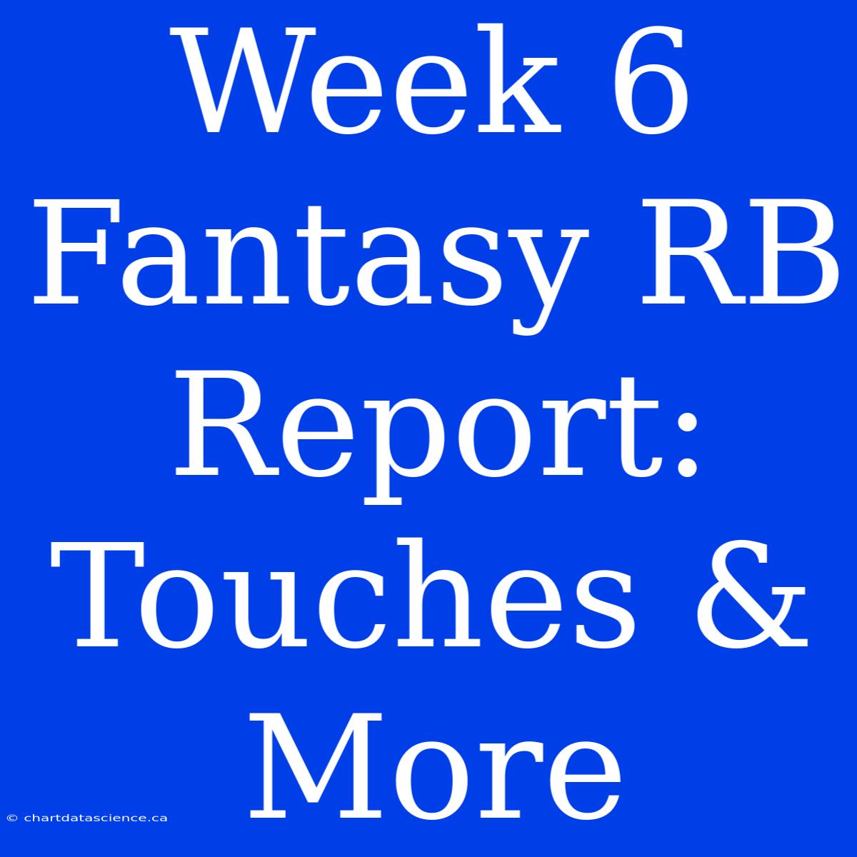 Week 6 Fantasy RB Report: Touches & More