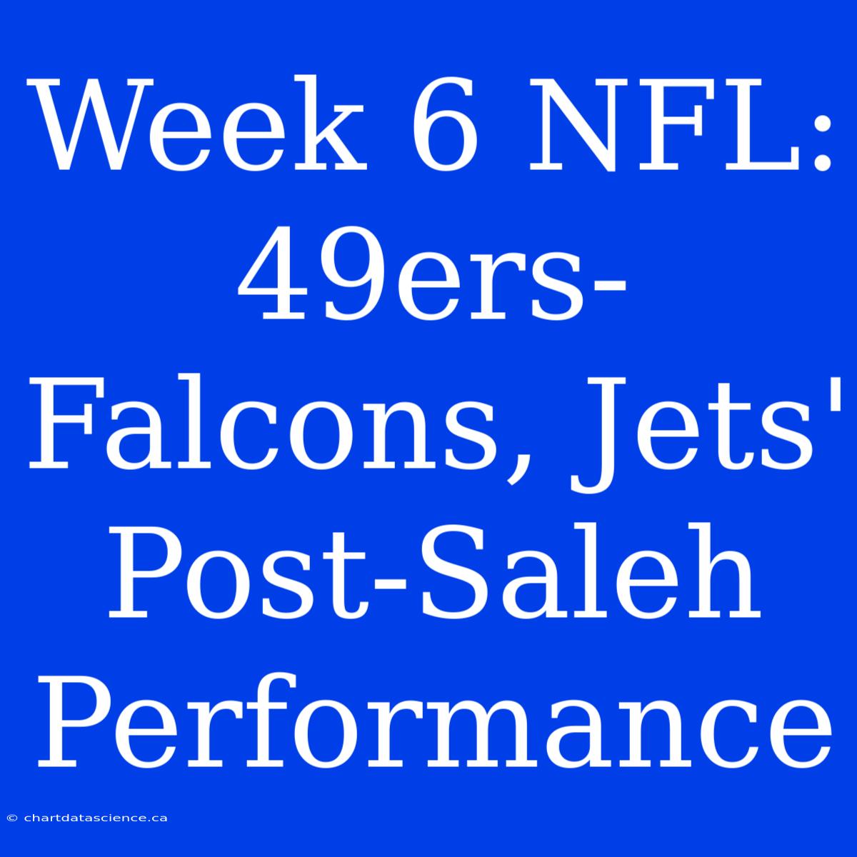 Week 6 NFL: 49ers-Falcons, Jets' Post-Saleh Performance