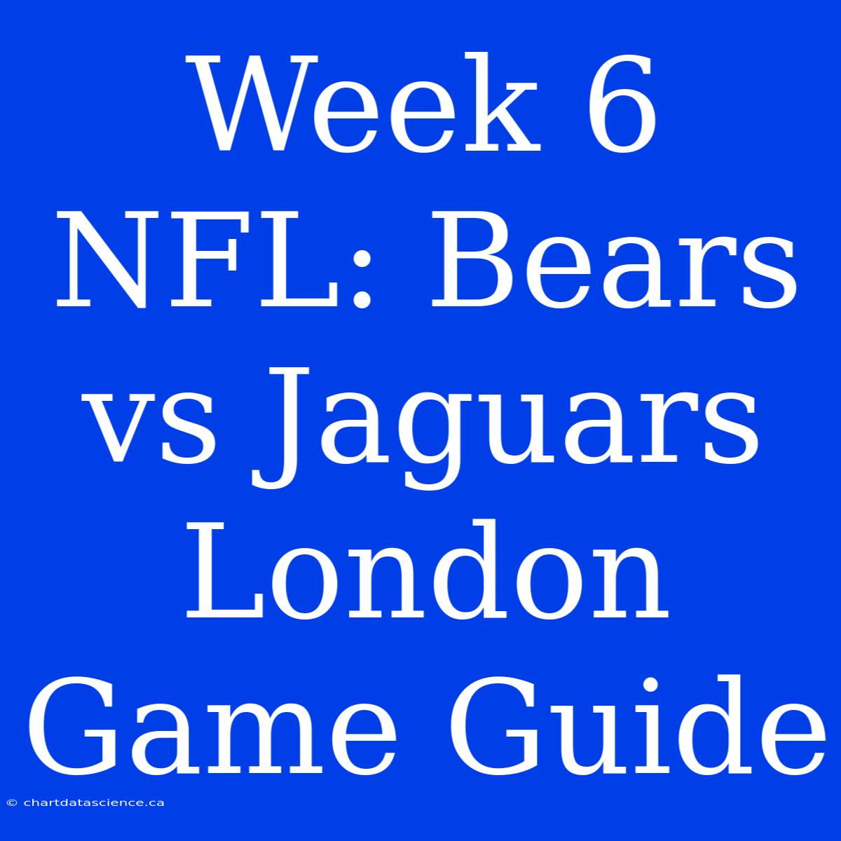 Week 6 NFL: Bears Vs Jaguars London Game Guide