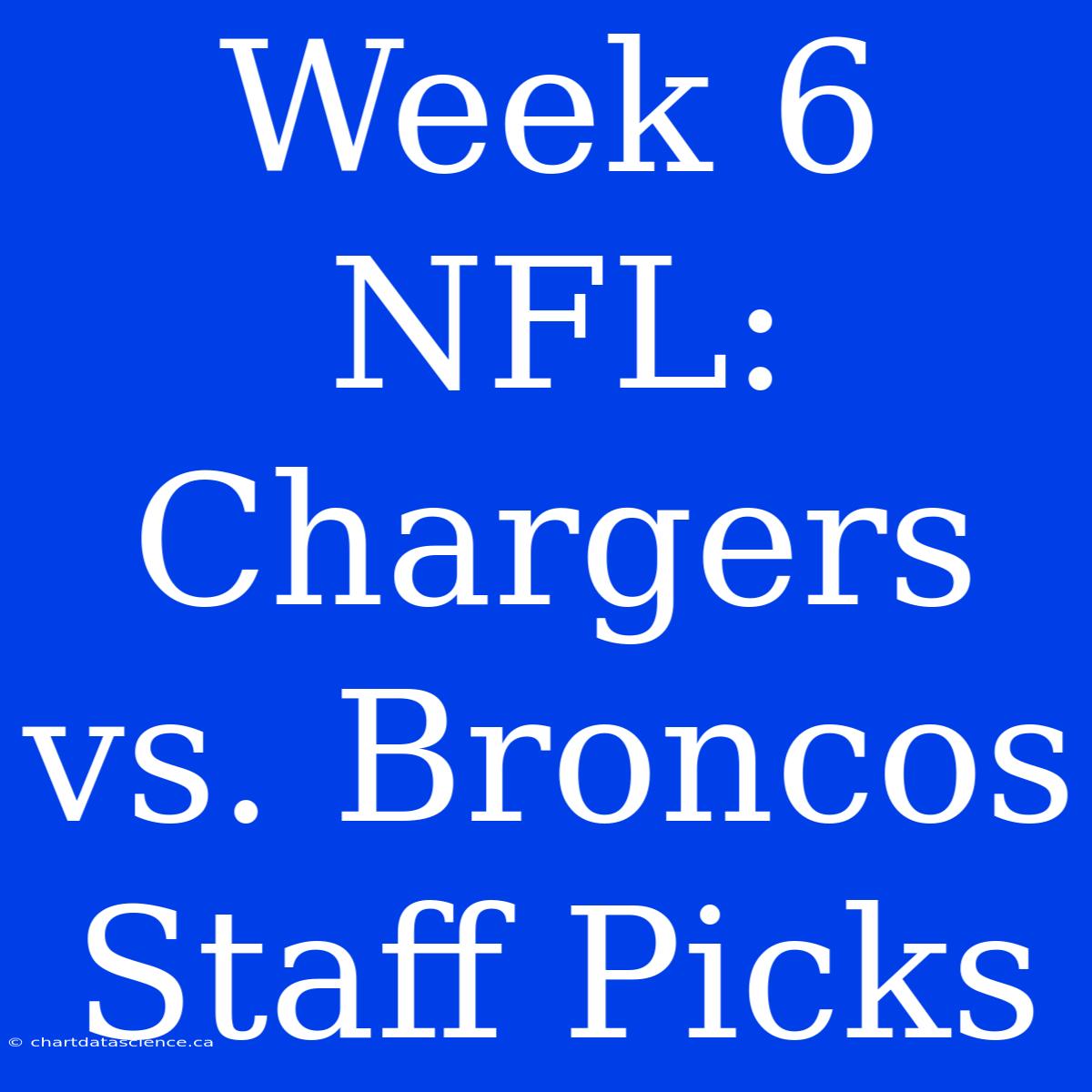 Week 6 NFL: Chargers Vs. Broncos Staff Picks