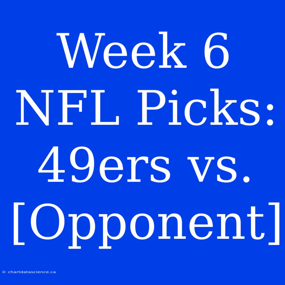 Week 6 NFL Picks: 49ers Vs. [Opponent]