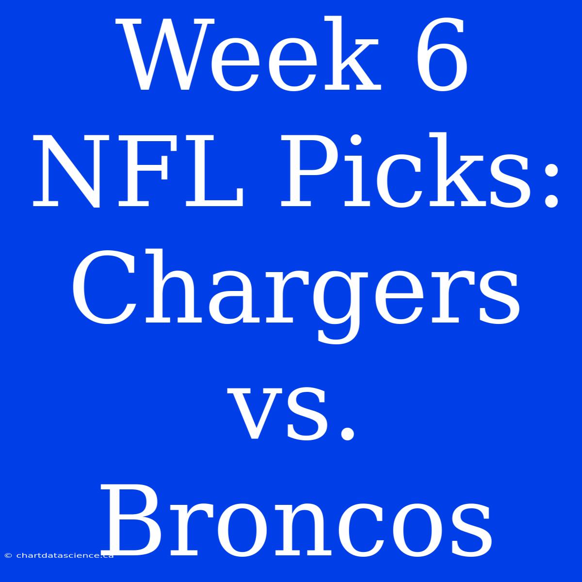 Week 6 NFL Picks: Chargers Vs. Broncos