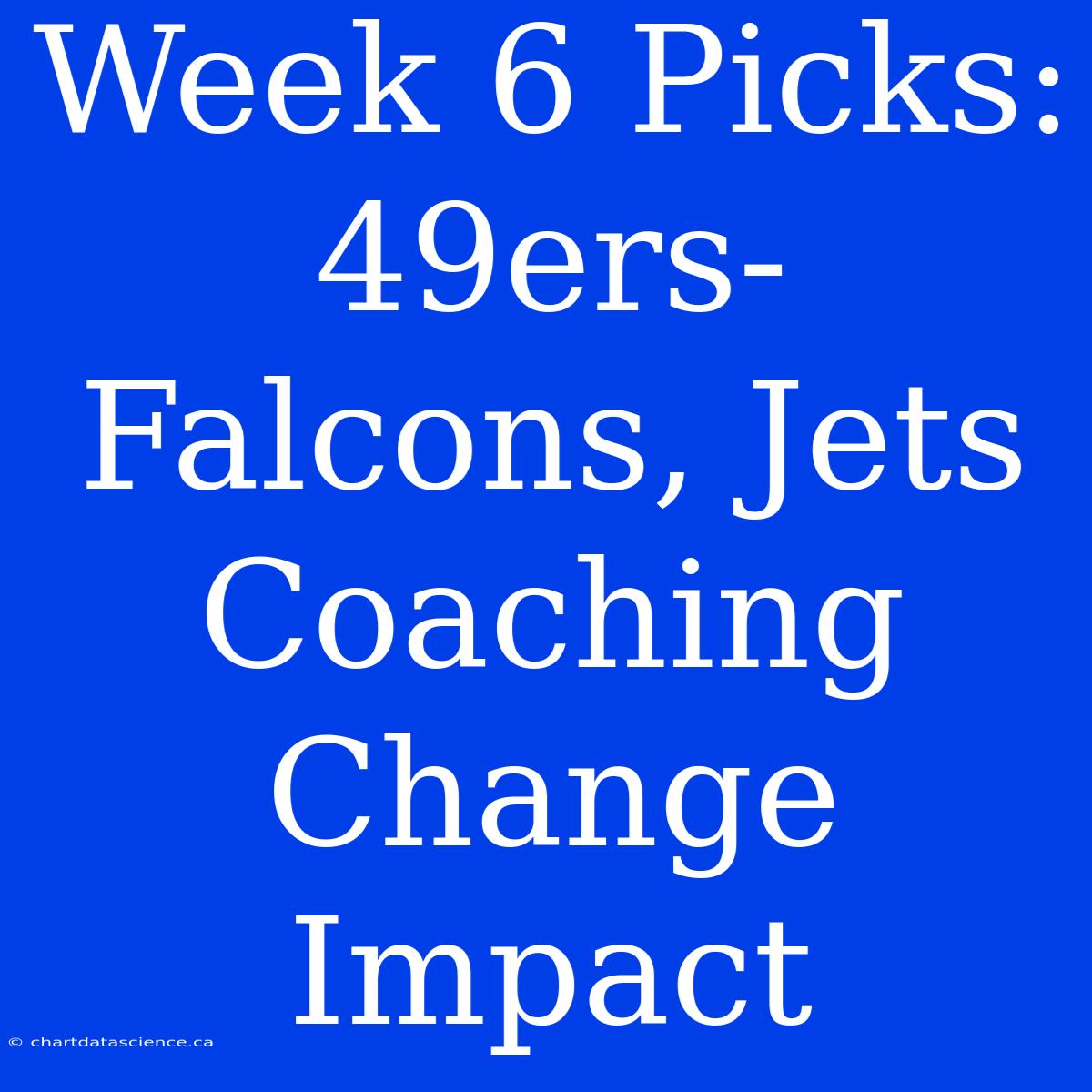 Week 6 Picks: 49ers-Falcons, Jets Coaching Change Impact