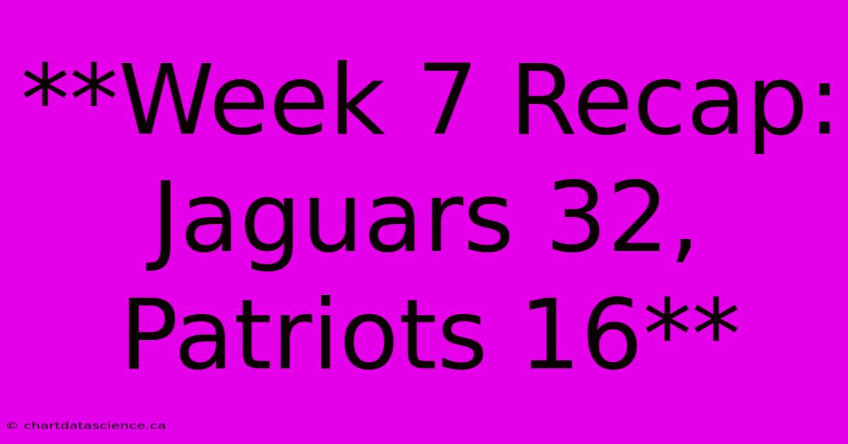 **Week 7 Recap: Jaguars 32, Patriots 16**