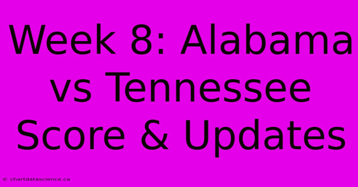 Week 8: Alabama Vs Tennessee Score & Updates