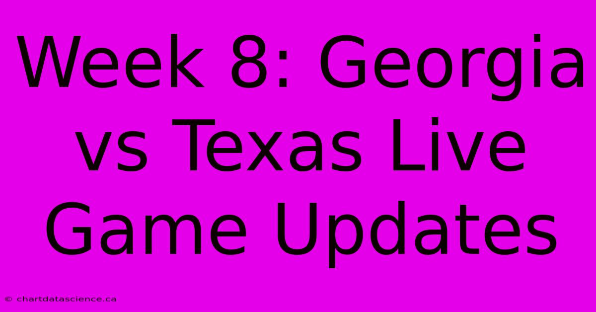 Week 8: Georgia Vs Texas Live Game Updates