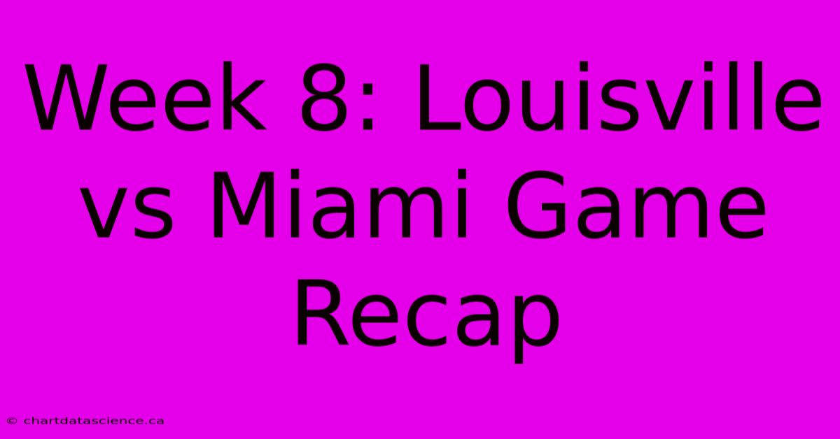 Week 8: Louisville Vs Miami Game Recap