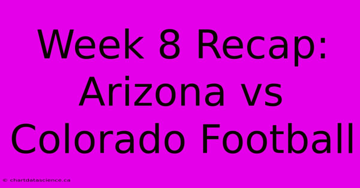 Week 8 Recap: Arizona Vs Colorado Football 