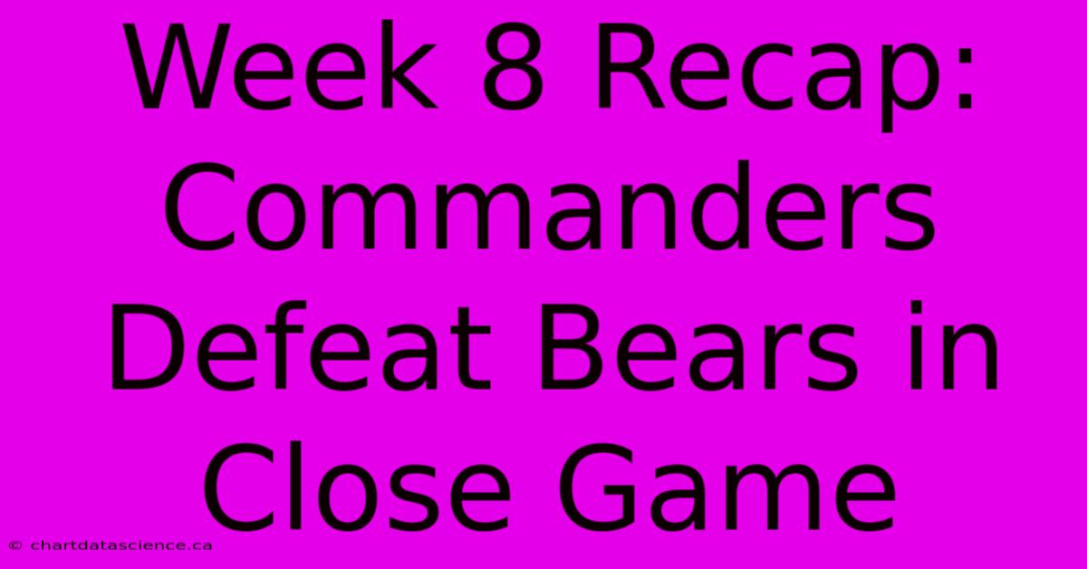 Week 8 Recap: Commanders Defeat Bears In Close Game