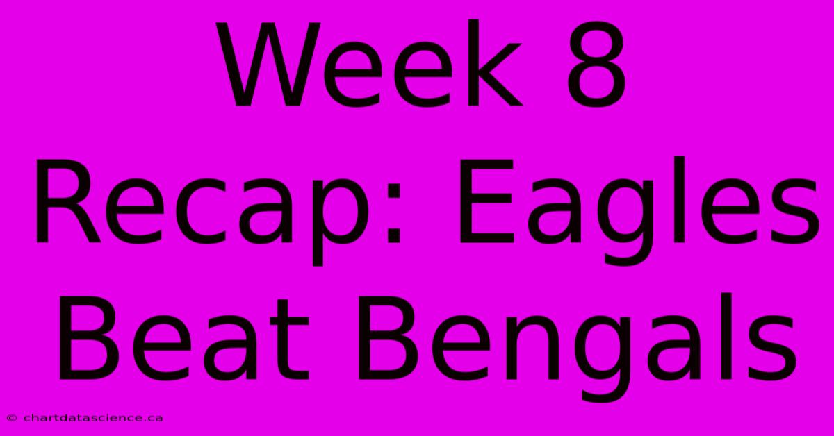 Week 8 Recap: Eagles Beat Bengals