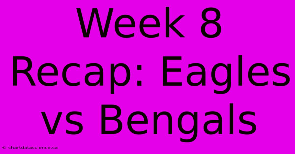 Week 8 Recap: Eagles Vs Bengals 