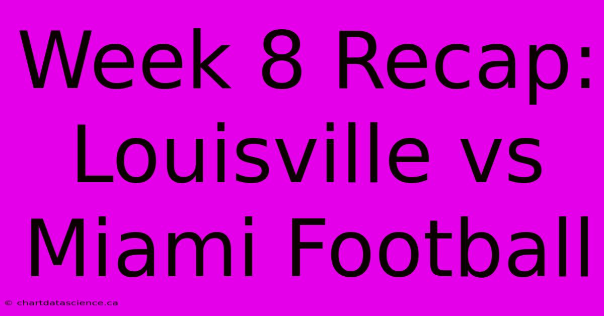 Week 8 Recap: Louisville Vs Miami Football 