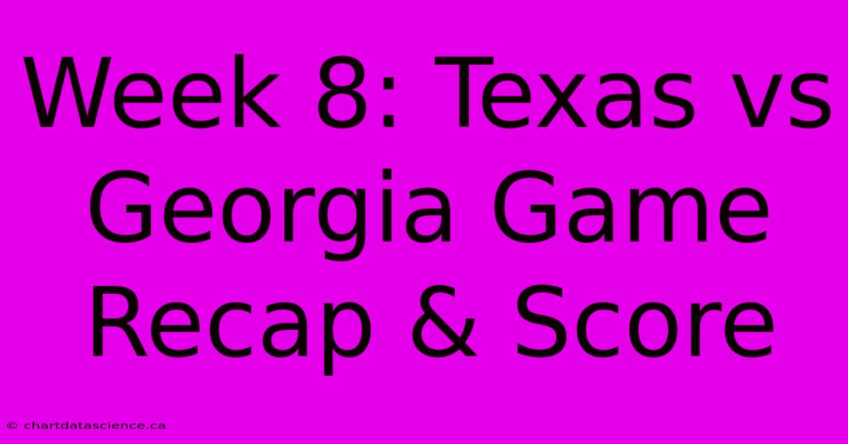 Week 8: Texas Vs Georgia Game Recap & Score