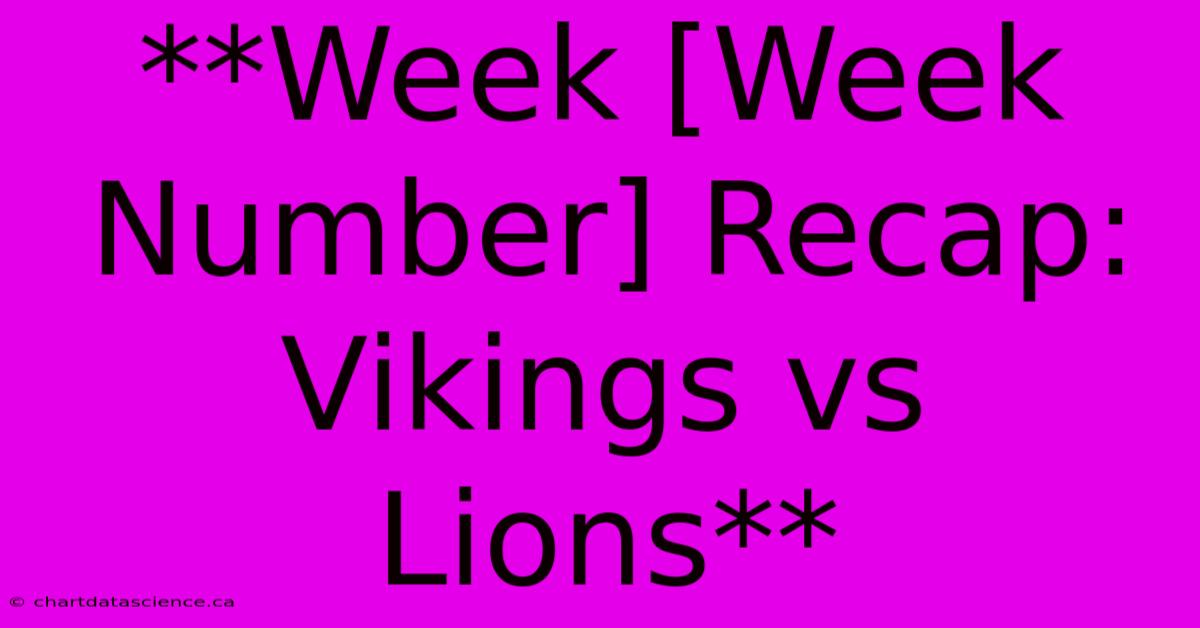 **Week [Week Number] Recap: Vikings Vs Lions**