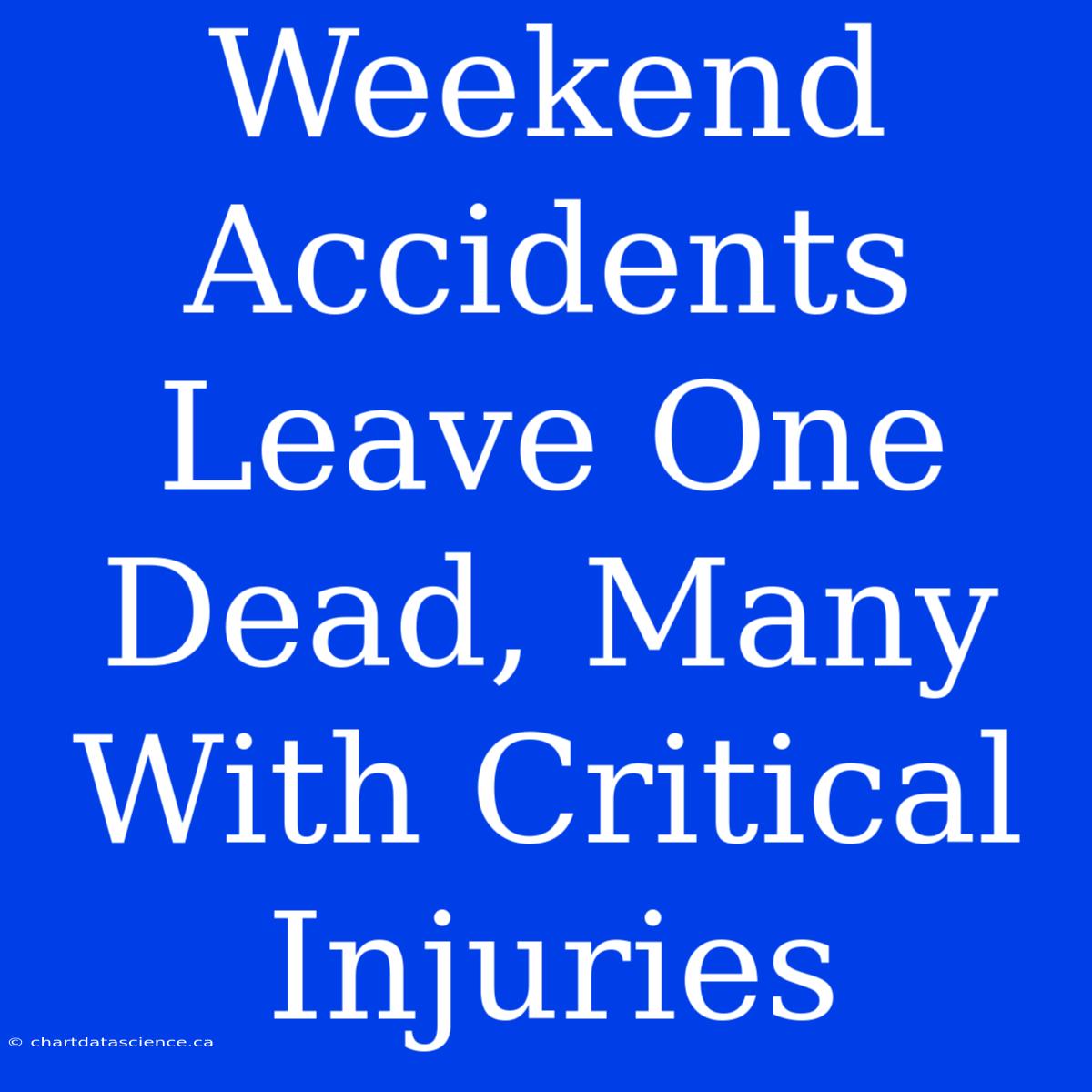 Weekend Accidents Leave One Dead, Many With Critical Injuries