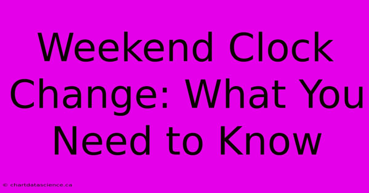 Weekend Clock Change: What You Need To Know 