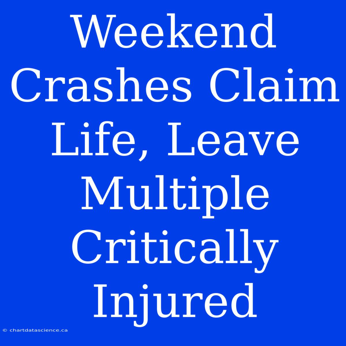 Weekend Crashes Claim Life, Leave Multiple Critically Injured