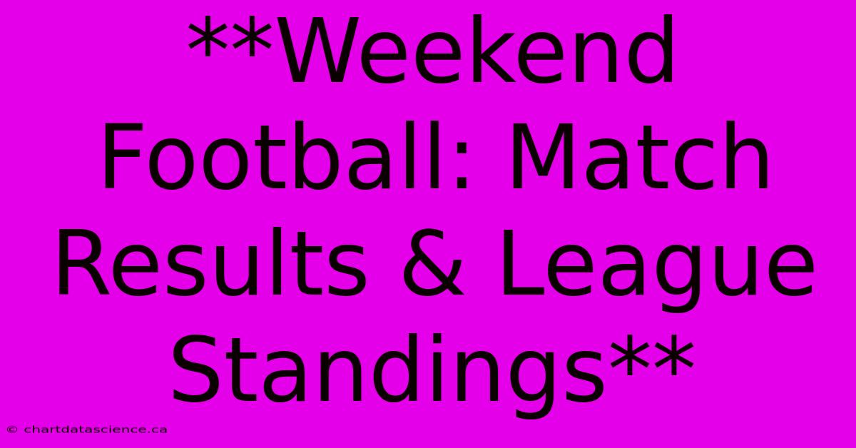 **Weekend Football: Match Results & League Standings**