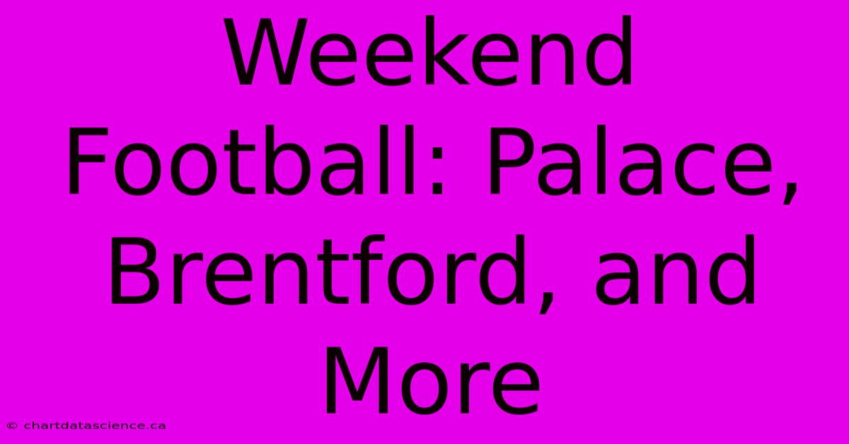 Weekend Football: Palace, Brentford, And More