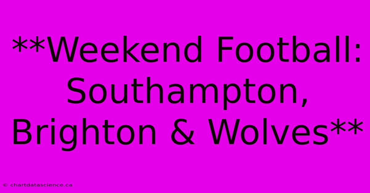 **Weekend Football: Southampton, Brighton & Wolves** 