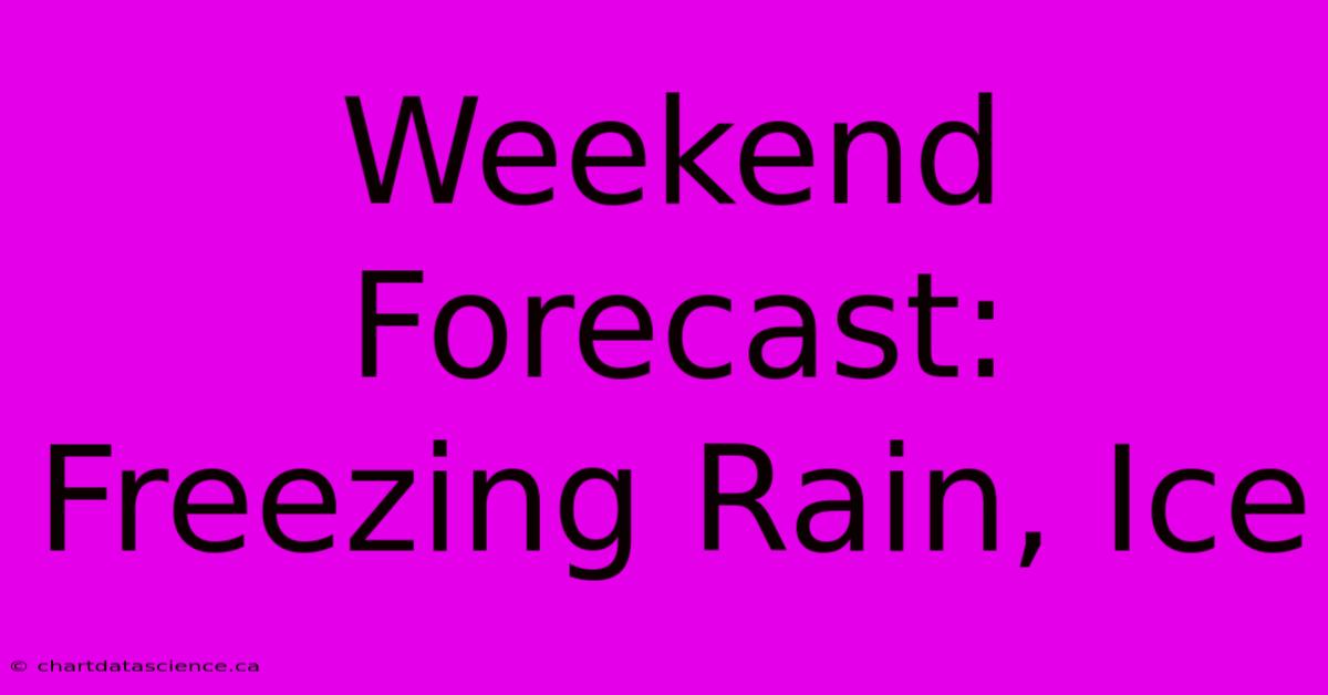 Weekend Forecast: Freezing Rain, Ice