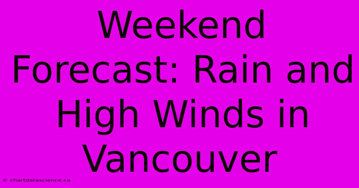 Weekend Forecast: Rain And High Winds In Vancouver