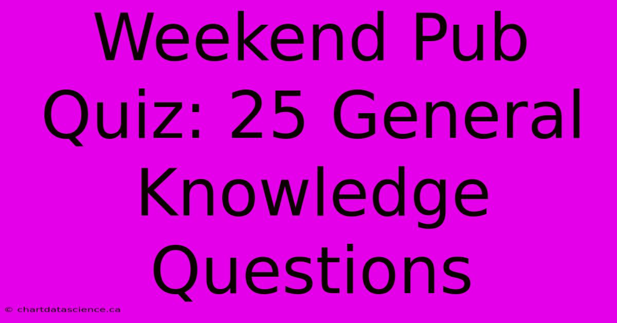 Weekend Pub Quiz: 25 General Knowledge Questions