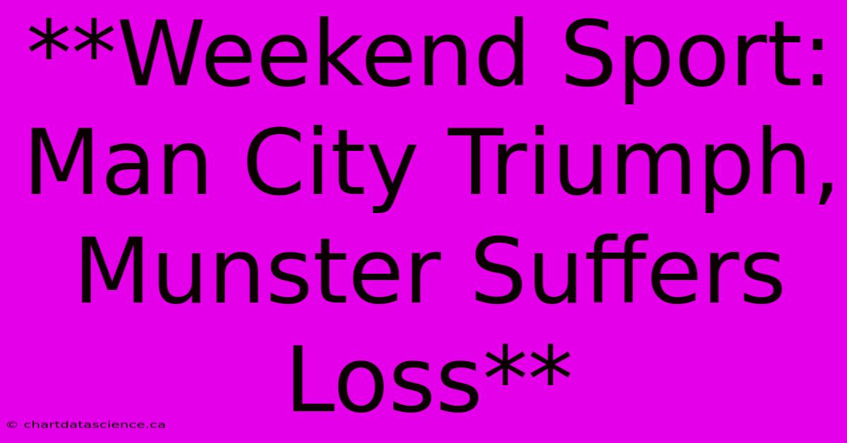 **Weekend Sport: Man City Triumph, Munster Suffers Loss** 