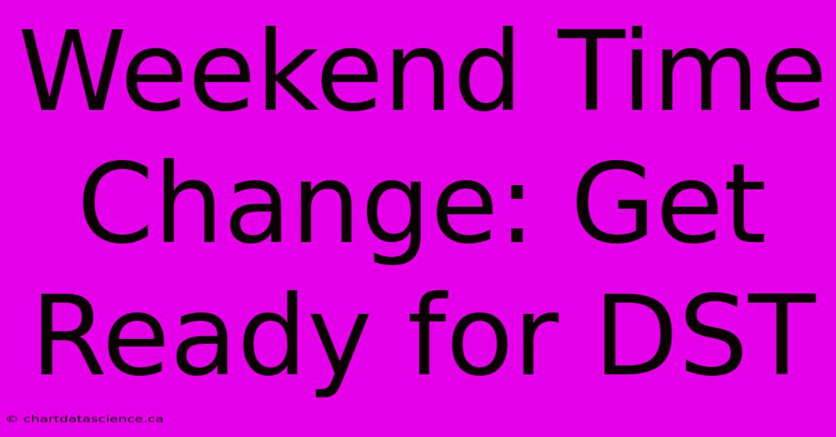 Weekend Time Change: Get Ready For DST 