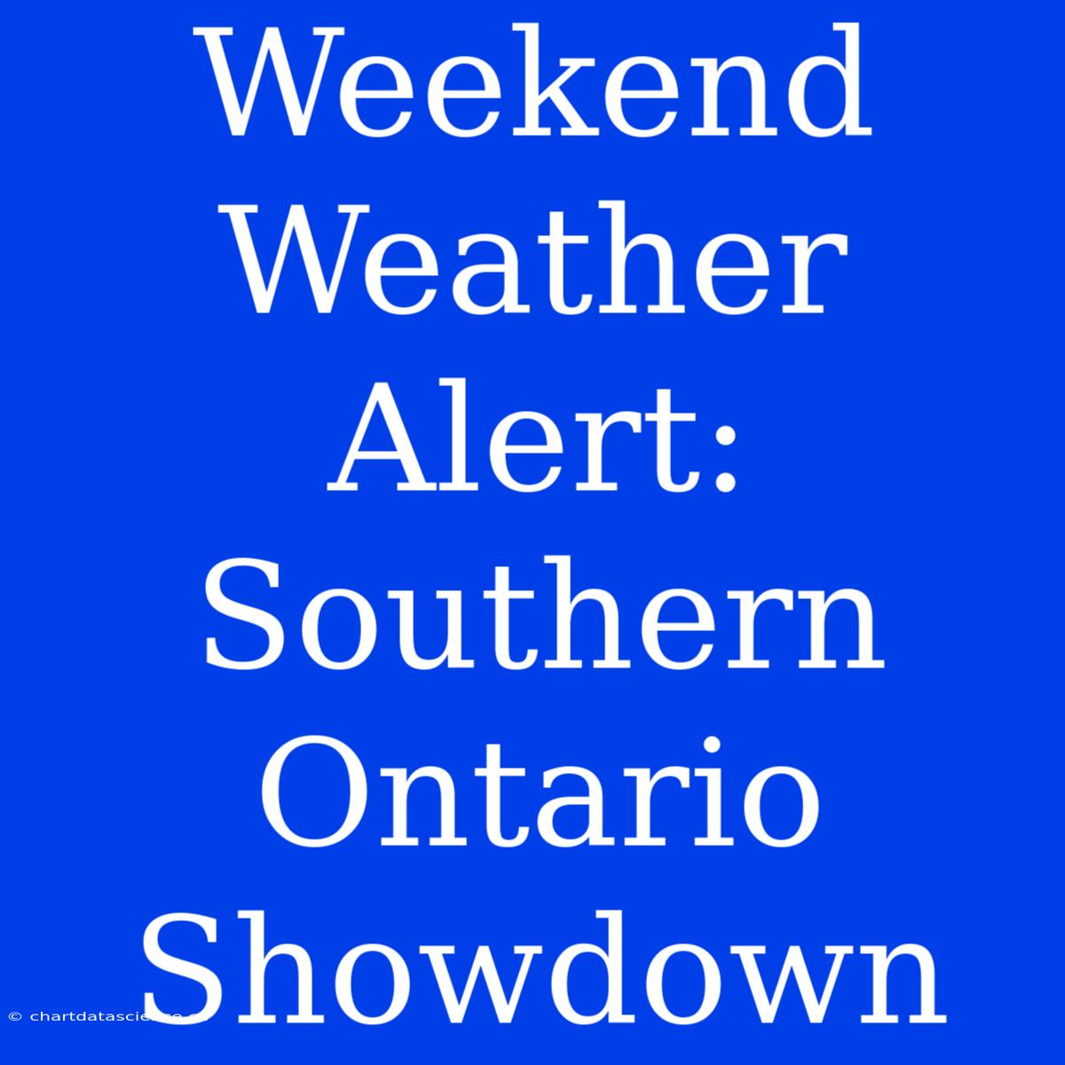 Weekend Weather Alert: Southern Ontario Showdown