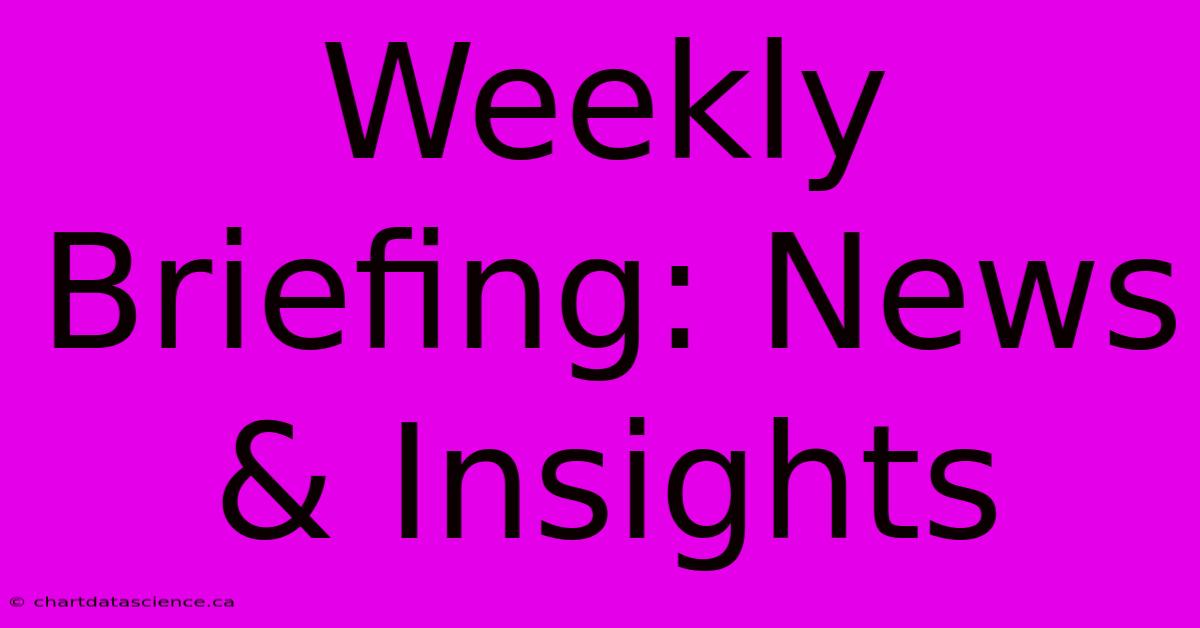 Weekly Briefing: News & Insights