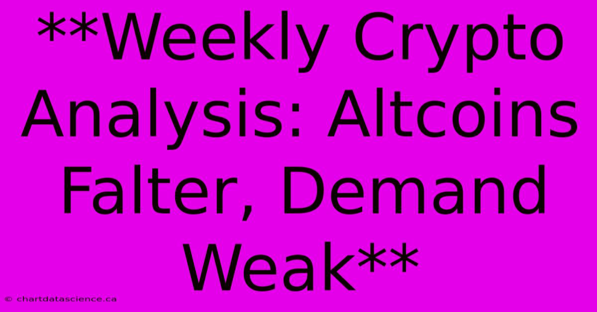 **Weekly Crypto Analysis: Altcoins Falter, Demand Weak**